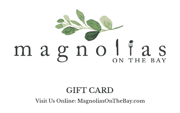 Magnolias on the Bay Gift Card Visit us online: magnoliasonthebay.com